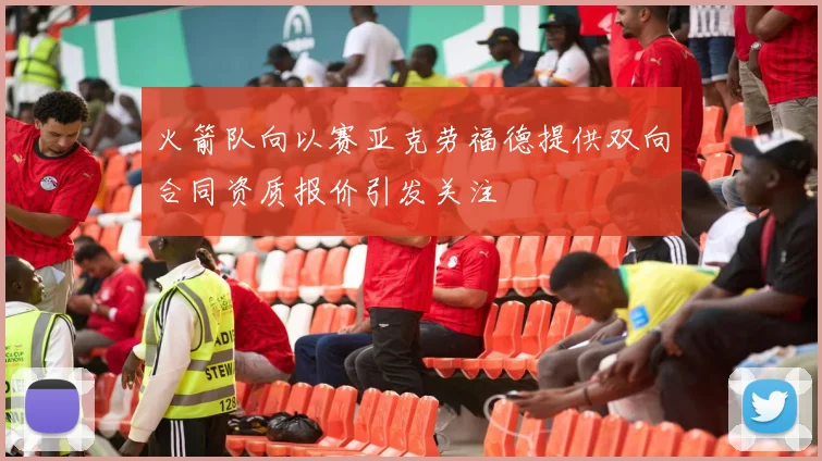 火箭队向以赛亚克劳福德提供双向合同资质报价引发关注
