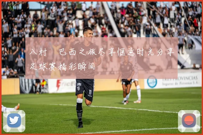 八村塁巴西之旅尽享惬意时光分享足球赛精彩瞬间
