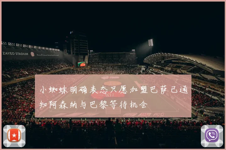 小蜘蛛明确表态只愿加盟巴萨已通知阿森纳与巴黎等待机会